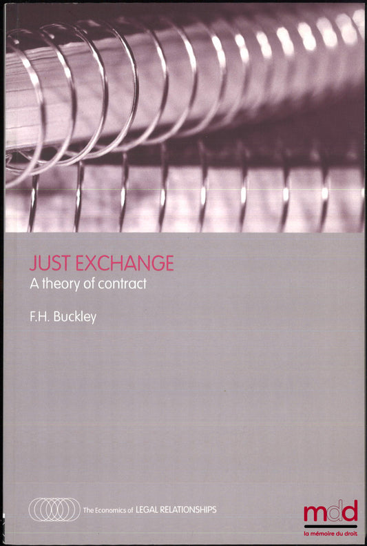 BUCKLEY (F.H.) – JUST EXCHANGE, A theory of contract