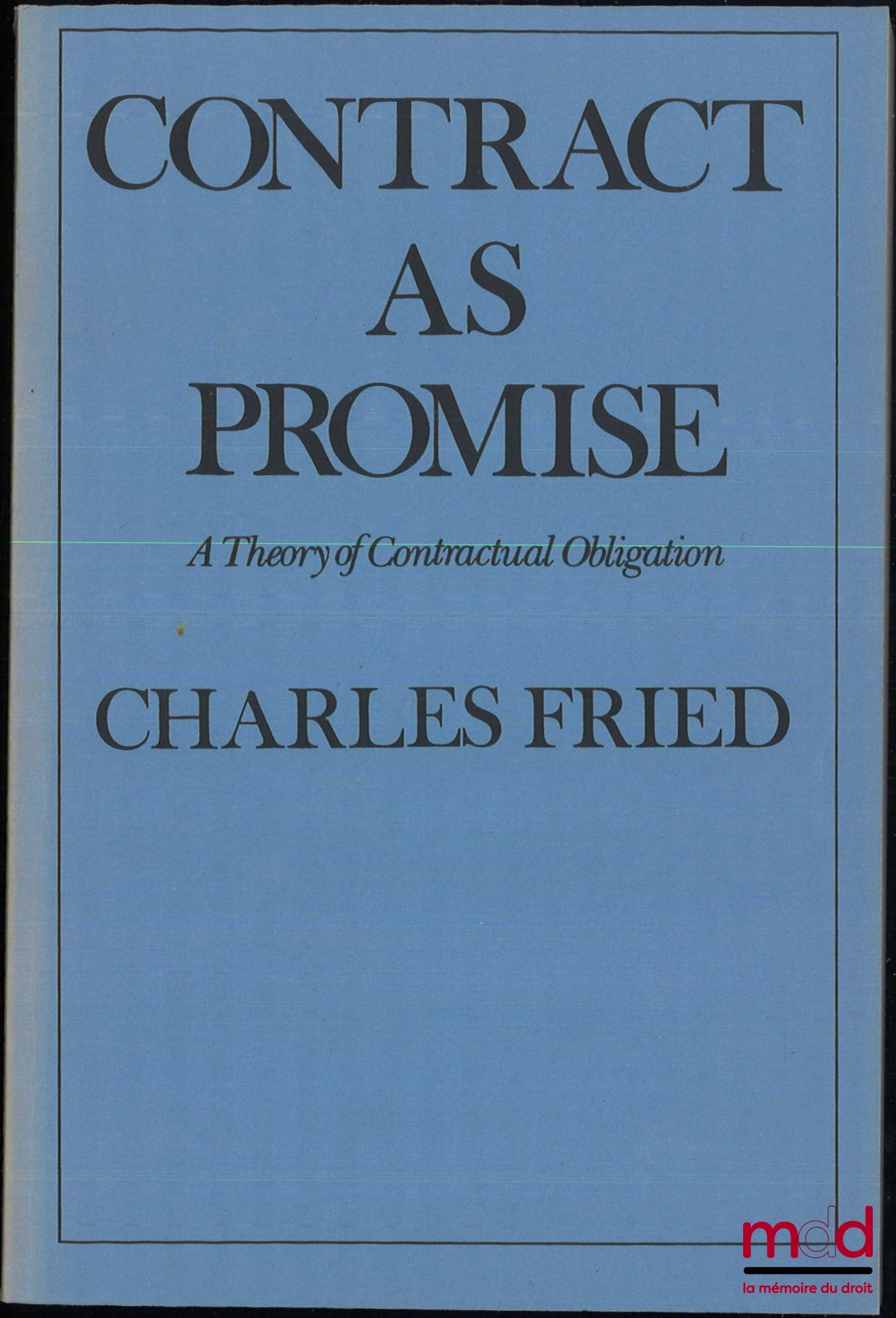 FRIED (Charles) – CONTRACT AS PROMISE, A theory of contractual obligation