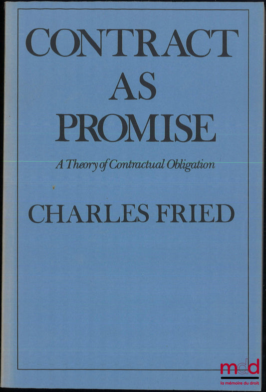 FRIED (Charles) – CONTRACT AS PROMISE, A theory of contractual obligation