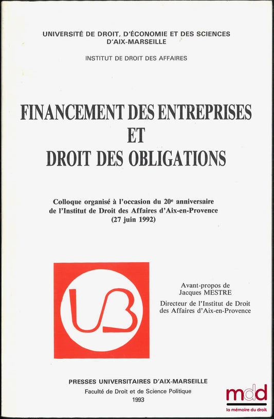 [Colloque] – FINANCEMENT DES ENTREPRISES ET DROIT DES OBLIGATIONS, Colloque organisé à l’occasion du 20e anniversaire de l’Institut de Droit des Affaires d’Aix-en-Provence (27 juin 1992), Avant-propos de Jacques Mestre, Université de droit, d’économie et