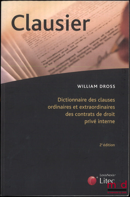 DROSS (William) – CLAUSIER : DICTIONNAIRE DES CLAUSES ORDINAIRES ET EXTRAORDINAIRES DES CONTRATS DE DROIT PRIVÉ INTERNE, 2e éd.