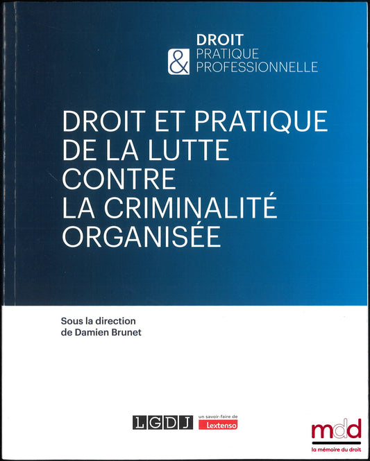 [Collectif] – DROIT ET PRATIQUE DE LA LUTTE CONTRE LA CRIMINALITÉ ORGANISÉE, dir. Damien Brunet