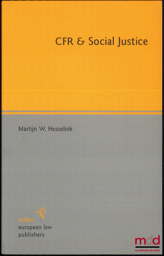 HESSELINK (Martijn W.) – CFR & SOCIAL JUSTICE, A short study for the European Parliament on the values underlying the draft Common Frame of Reference for European private law : what roles for fairness and social justice ?