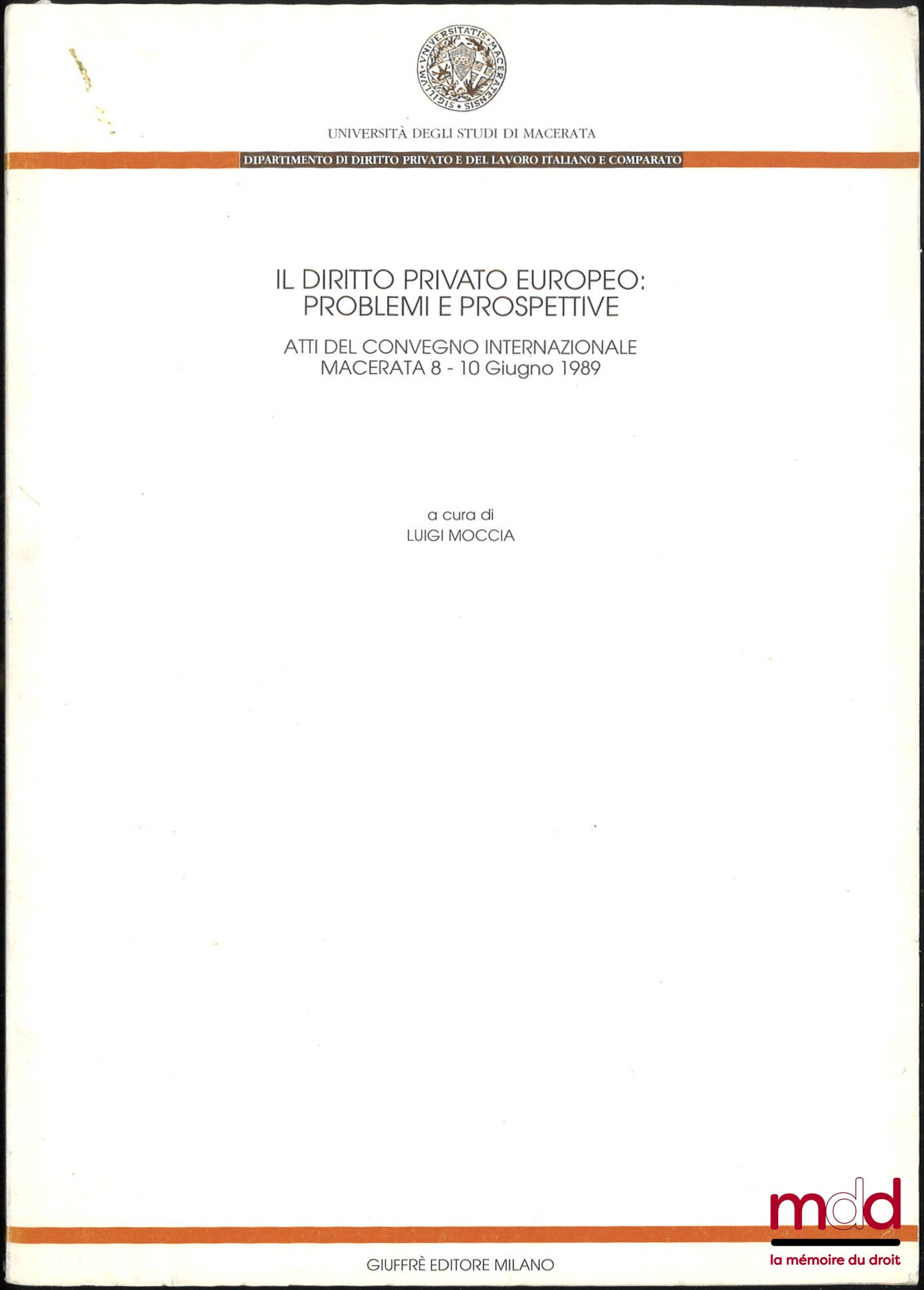 [Colloque] – IL DIRITTO PRIVATO EUROPEO : PROBLEMI E PROSPETTIVE, Atti del convegno internazionale, Macerata 8 - 10 Giugno 1989, Università degli studi di macerata, Dipartimento di diritto privato e del lavoro italiano e comparato