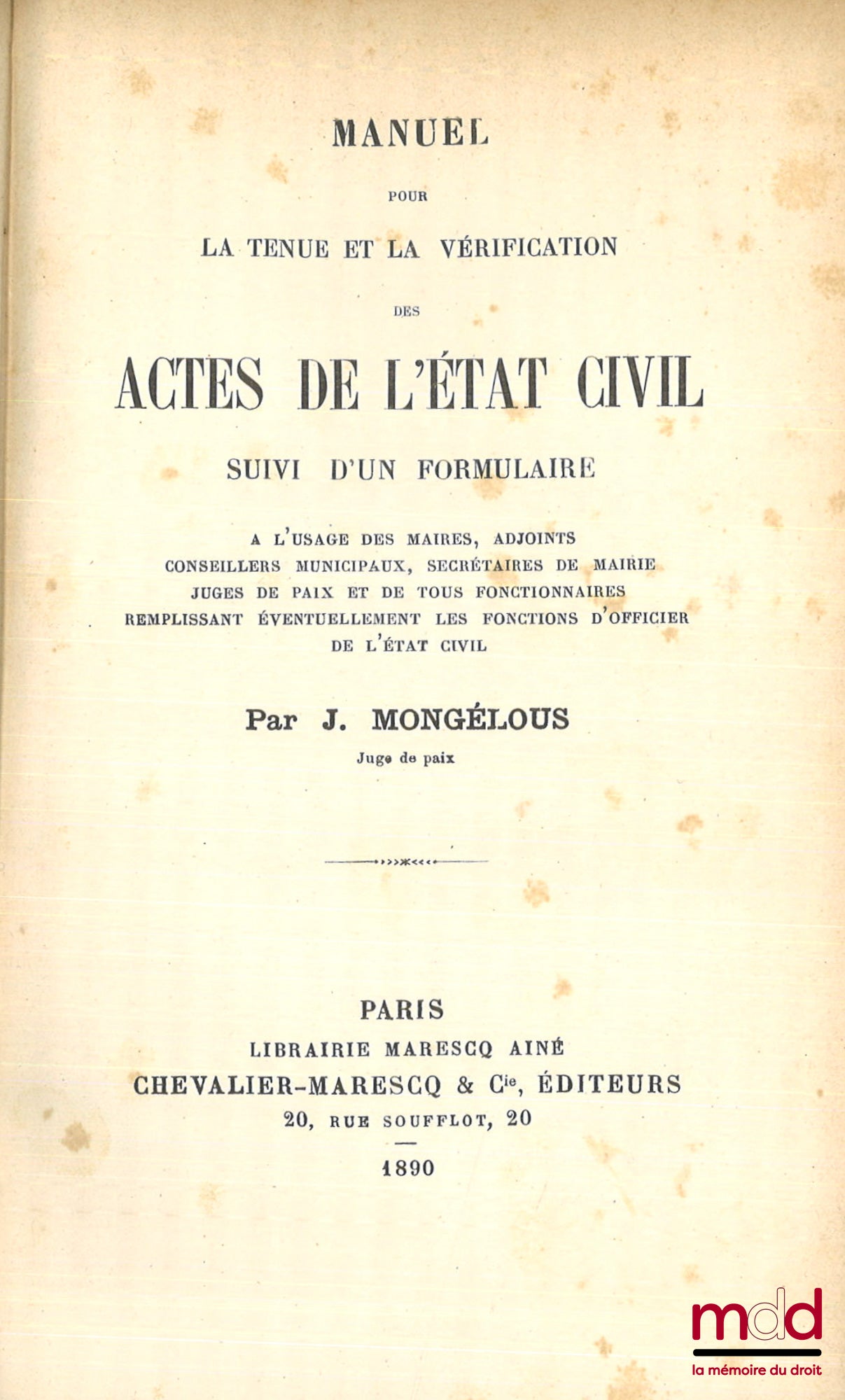 MONGÉLOUS (J.) – MANUEL POUR LA TENUE ET LA VÉRIFICATION DES ACTES DE L’ÉTAT CIVIL, Suivi d’un formulaire à l’usage des maires, adjoints, conseillers municipaux, secrétaires de mairie, juges de paix et tous fonctionnaires remplissant éventuellement les fo