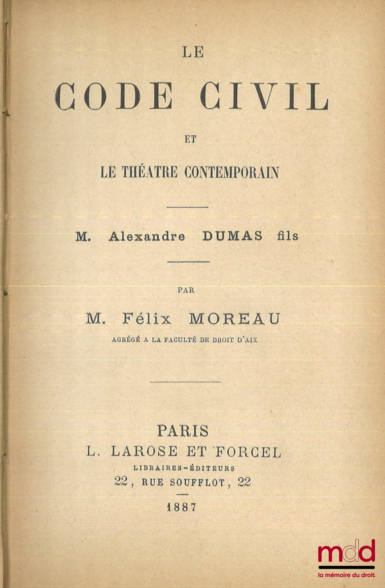 MOREAU (Félix) – LE CODE CIVIL ET LE THÉÂTRE CONTEMPORAIN, M. Alexandre Dumas fils