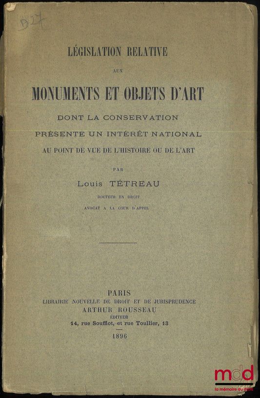 TÉTREAU (Louis) – LÉGISLATION RELATIVE AUX MONUMENTS ET OBJETS D’ART, DONT LA CONSERVATION PRÉSENTE UN INTÉRÊT NATIONAL AU POINT DE VUE DE L’HISTOIRE OU DE L’ART