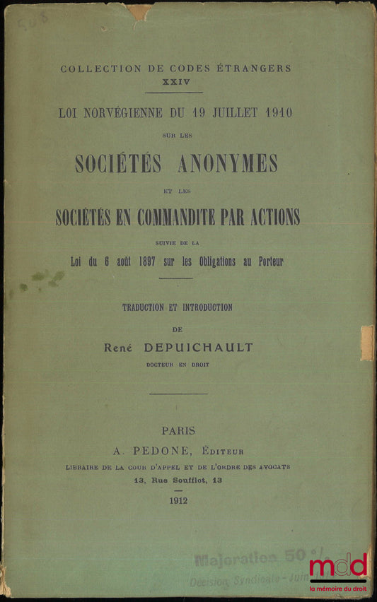 DEPUICHAULT (René) – LOI NORVÉGIENNE DU 19 JUILLET 1910 SUR LES SOCIÉTÉS ANONYMES ET LES SOCIÉTÉS EN COMMANDITE PAR ACTIONS, Suivi de la loi du 6 août 1897 sur les obligations au porteur, Traduction et introduction par R. D., coll. de Codes étrangers XXIV