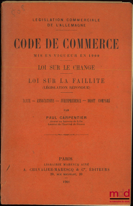 [Code - Allemagne], CARPENTIER (Paul) – CODE DE COMMERCE ALLEMAND mis en vigueur en 1900, Loi sur le change, Loi sur la faillite (législation refondue), Texte - Annotations - Jurisprudence - Droit comparé