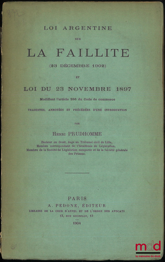 [Code - Argentine] – LOI ARGENTINE SUR LA FAILLITE (23 décembre 1902) et LOI DU 23 NOVEMBRE 1897 modifiant l’article 286 du Code de commerce, Traduites, annotées et précédées d’une introduction par Henri Prudhomme, coll. de codes étrangers, t. VI bis [mis