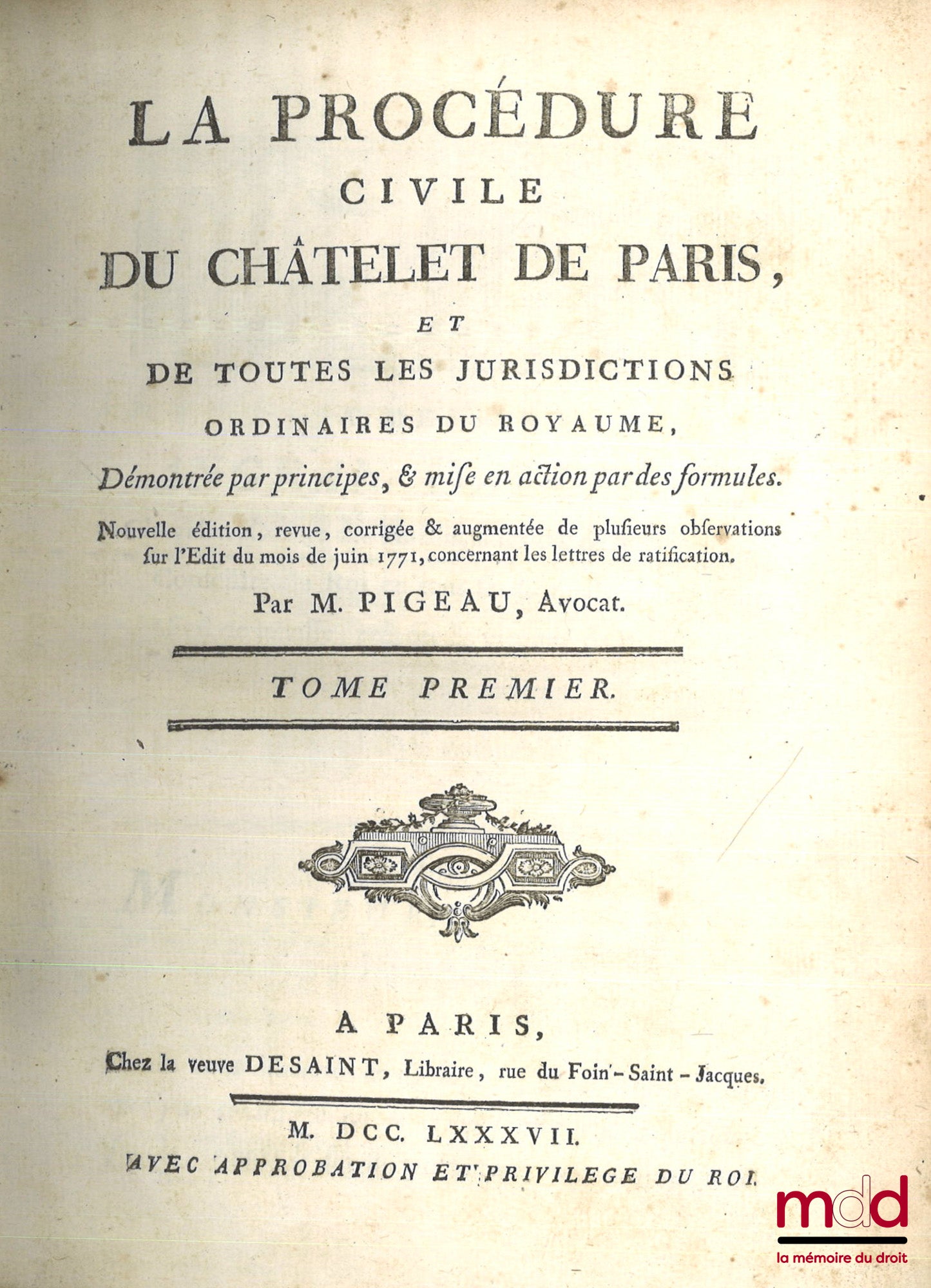 PIGEAU (Eustache-Nicolas) – LA PROCÉDURE CIVILE DU CHÂTELET DE PARIS, ET DE TOUTES LES JURISDICTIONS ORDINAIRES DU ROYAUME, DÉMONTRÉE PAR PRINCIPES, & MISE EN ACTION PAR DES FORMULES. Nouvelle éd., revue, corrigée & augmentée de plusieurs observations sur