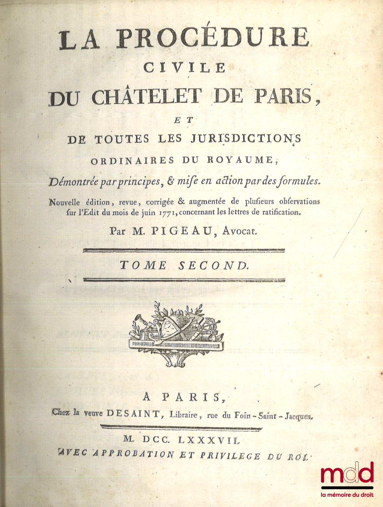 PIGEAU (Eustache-Nicolas) – LA PROCÉDURE CIVILE DU CHÂTELET DE PARIS, ET DE TOUTES LES JURISDICTIONS ORDINAIRES DU ROYAUME, DÉMONTRÉE PAR PRINCIPES, & MISE EN ACTION PAR DES FORMULES. Nouvelle éd., revue, corrigée & augmentée de plusieurs observations sur