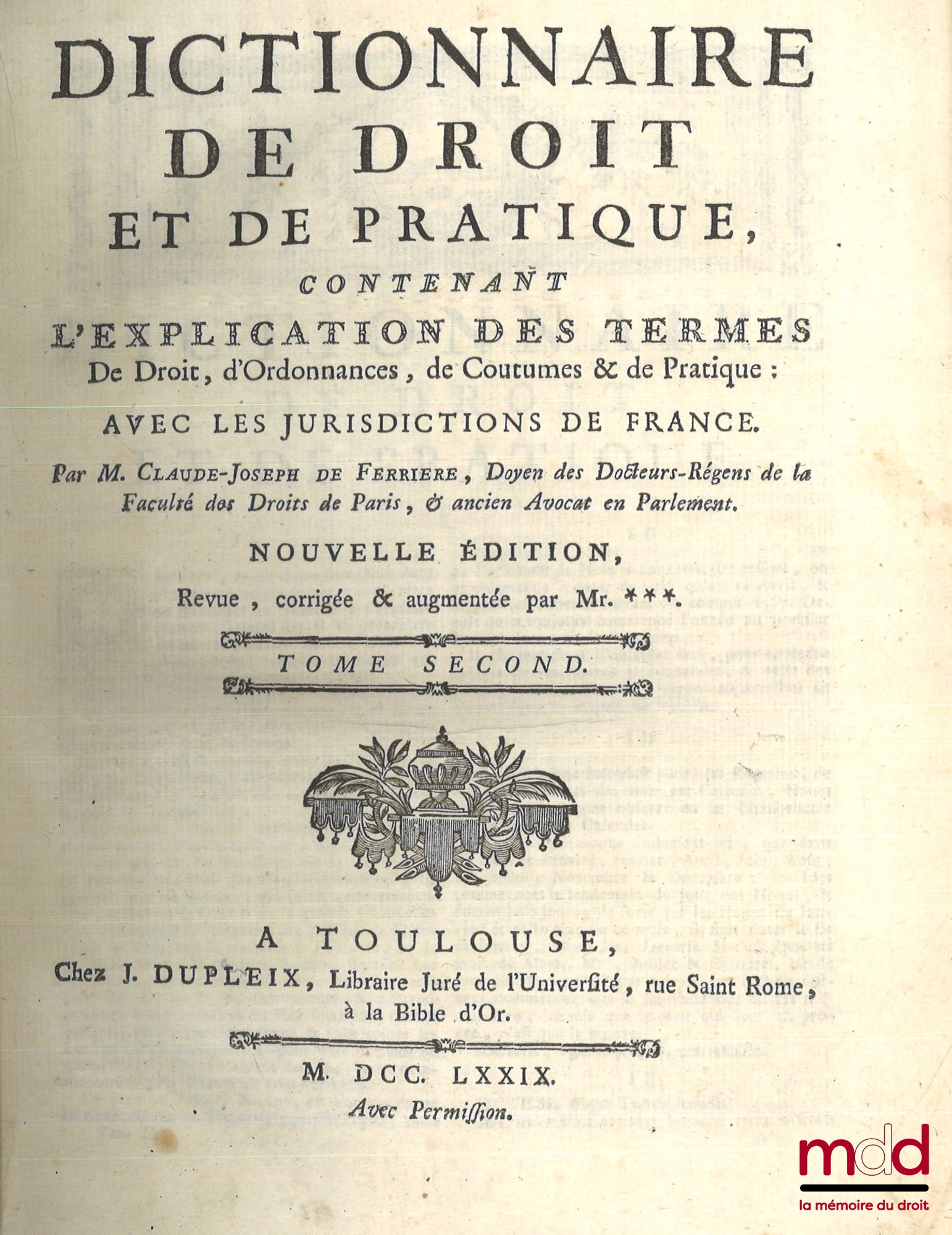 FERRIÈRE (Claude de) – DICTIONNAIRE DE DROIT ET DE PRATIQUE CONTENANT L’EXPLICATION DES TERMES DE DROIT, D’ORDONNANCES, DE COUTUMES ET DE PRATIQUE AVEC LES JURISDICTIONS DE FRANCE, Nouvelle éd. revue, corrigée et augmentée