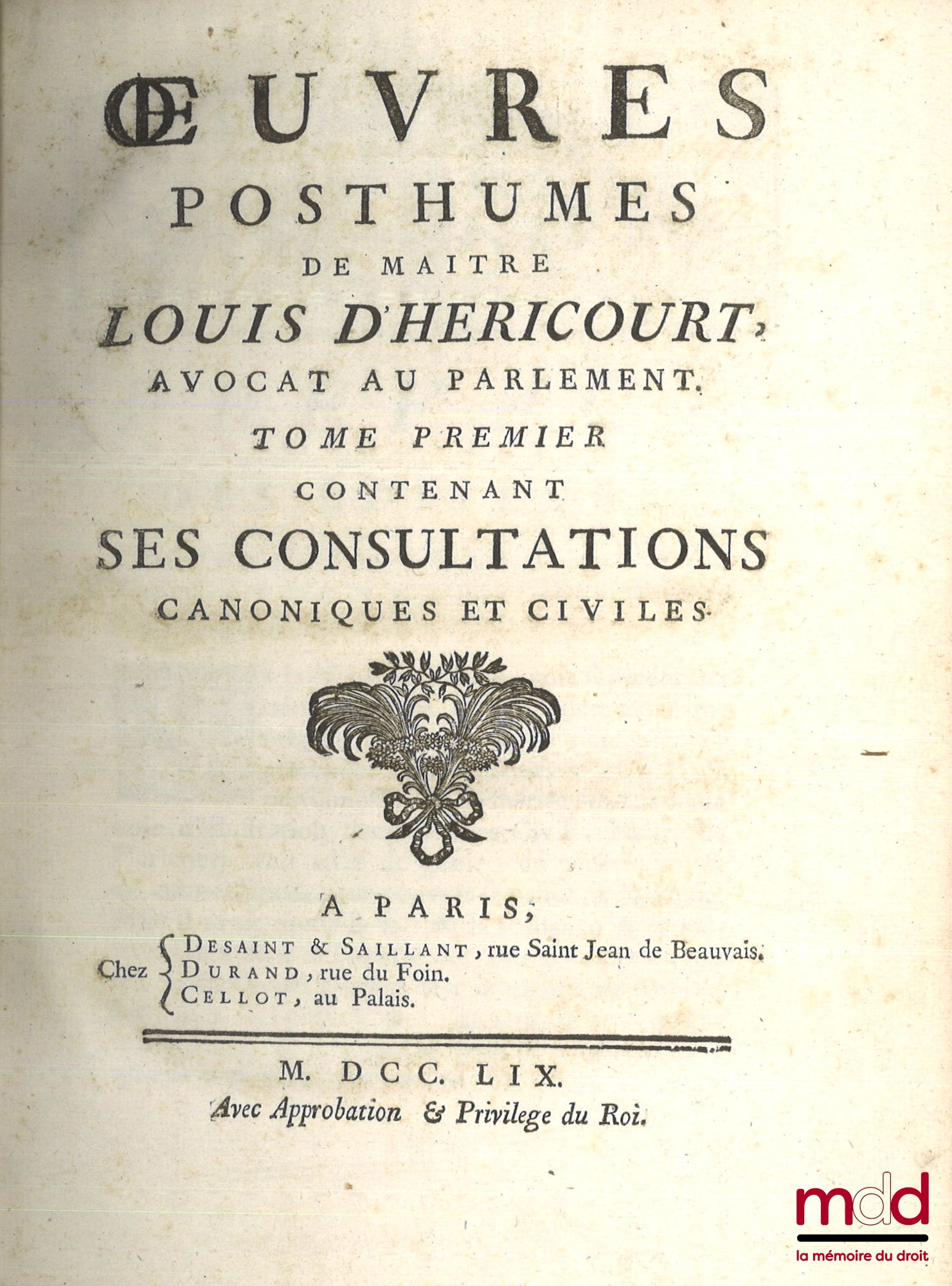 HERICOURT (Louis d’) – ŒUVRES POSTHUMES DE MAÎTRE LOUIS D’HERICOURT, Avocat au Parlement.  Tome premier contenant ses consultations canoniques et civiles.  Tome second contenant ses mémoires sur des questions de droit civil.  Tome troisième contenant la s
