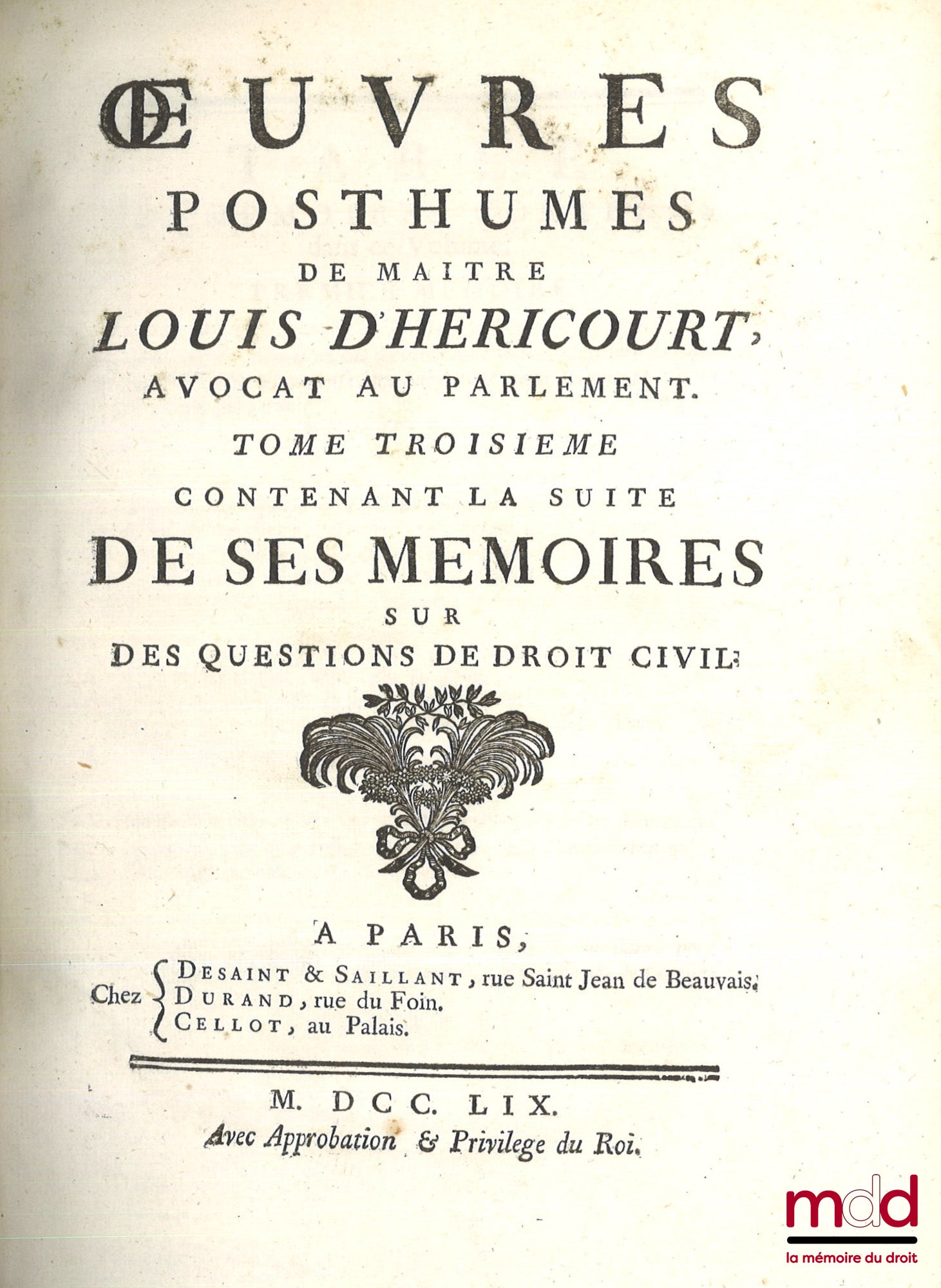 HERICOURT (Louis d’) – ŒUVRES POSTHUMES DE MAÎTRE LOUIS D’HERICOURT, Avocat au Parlement.  Tome premier contenant ses consultations canoniques et civiles.  Tome second contenant ses mémoires sur des questions de droit civil.  Tome troisième contenant la s