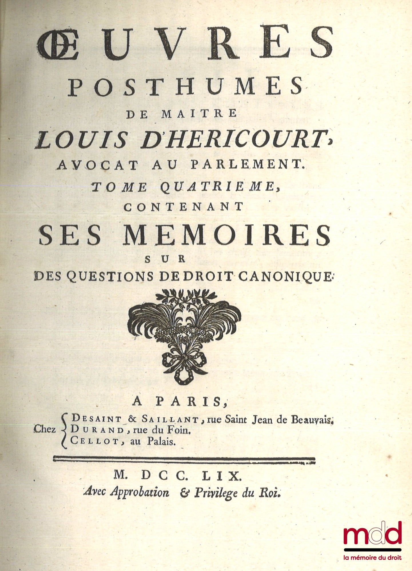 HERICOURT (Louis d’) – ŒUVRES POSTHUMES DE MAÎTRE LOUIS D’HERICOURT, Avocat au Parlement.  Tome premier contenant ses consultations canoniques et civiles.  Tome second contenant ses mémoires sur des questions de droit civil.  Tome troisième contenant la s