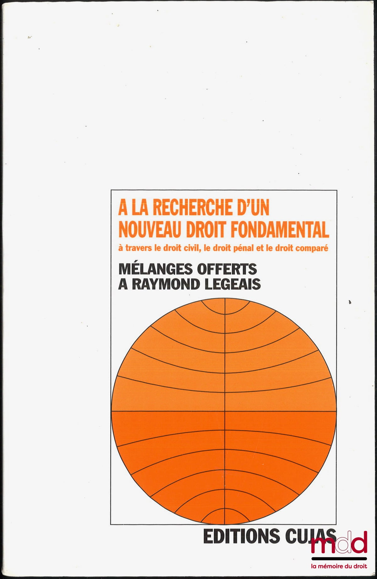 [Mélanges], LEGEAIS (Raymond) – À LA RECHERCHE D’UN NOUVEAU DROIT FONDAMENTAL À TRAVERS LE DROIT CIVIL, LE DROIT PÉNAL ET LE DROIT COMPARÉ, Mélanges offerts à R. Legeais