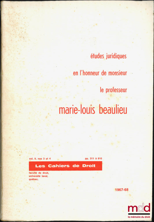 [Mélanges Beaulieu] – ÉTUDES JURIDIQUES EN L’HONNEUR DE MONSIEUR LE PROFESSEUR MARIE-LOUIS BEAULIEU, Les Cahiers de Droit, vol. 9, n° 3 et 4, 1967-68, Faculté de droit, Université de Laval