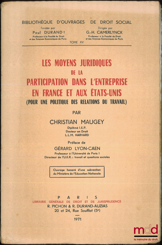 MAUGEY (Christian) – LES MOYENS JURIDIQUES DE LA PARTICIPATION DANS L’ENTREPRISE EN FRANCE ET AUX ÉTATS-UNIS (Pour une politique des relations du travail), Préface de Gérard Lyon-Caen, Bib. d’ouvrages de droit social, t. XV