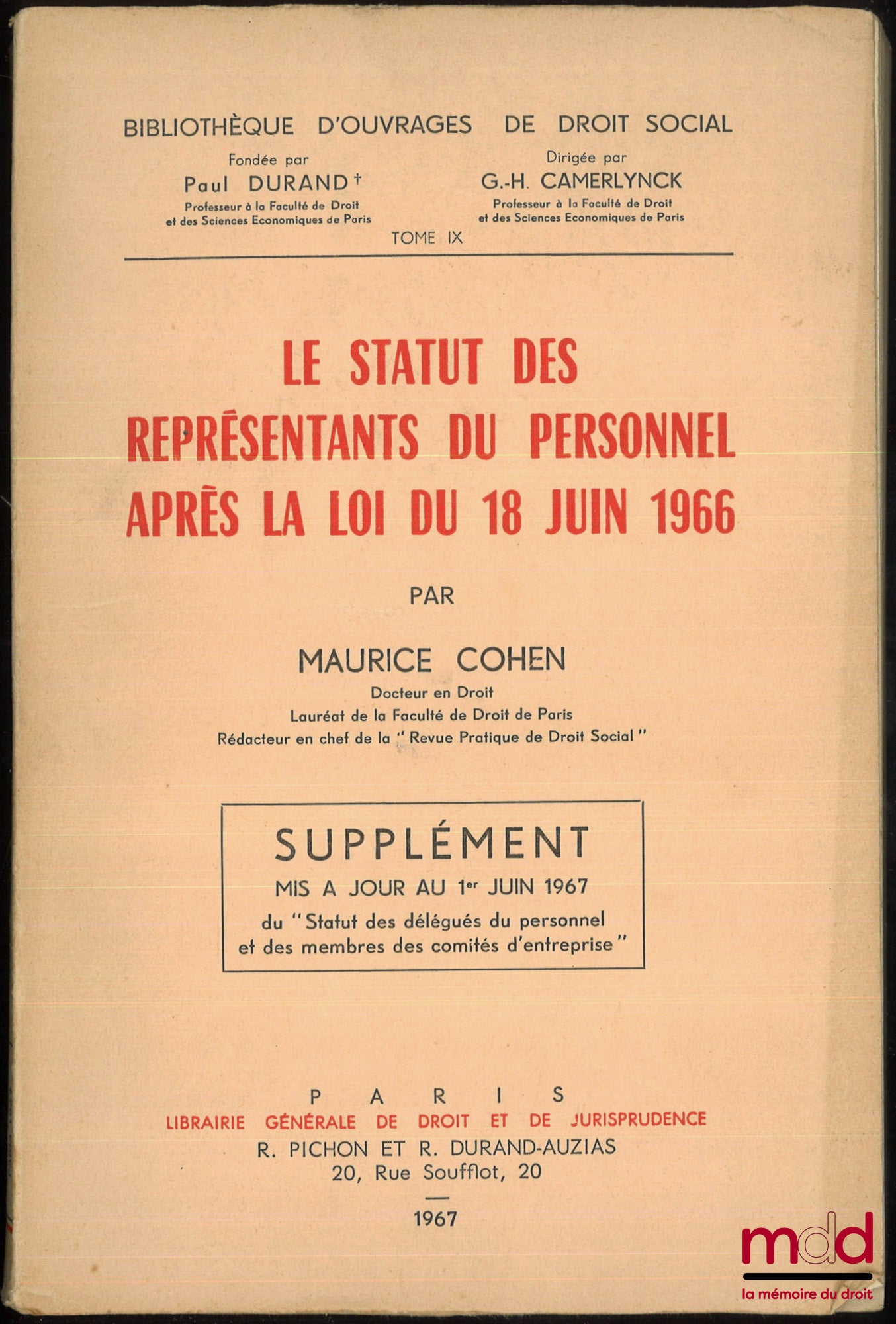 COHEN (Maurice) – LE STATUT DES DÉLÉGUÉS DU PERSONNEL ET DES MEMBRES DES COMITÉS D’ENTREPRISE, Préface de G.-H. Camerlynck, Bibl. d’ouvrages de droit social, t. V, 1964 ;  SUPPLÉMENT MIS A JOUR AU 1e JUIN 1967, du « Statut des délégués du personnel et des