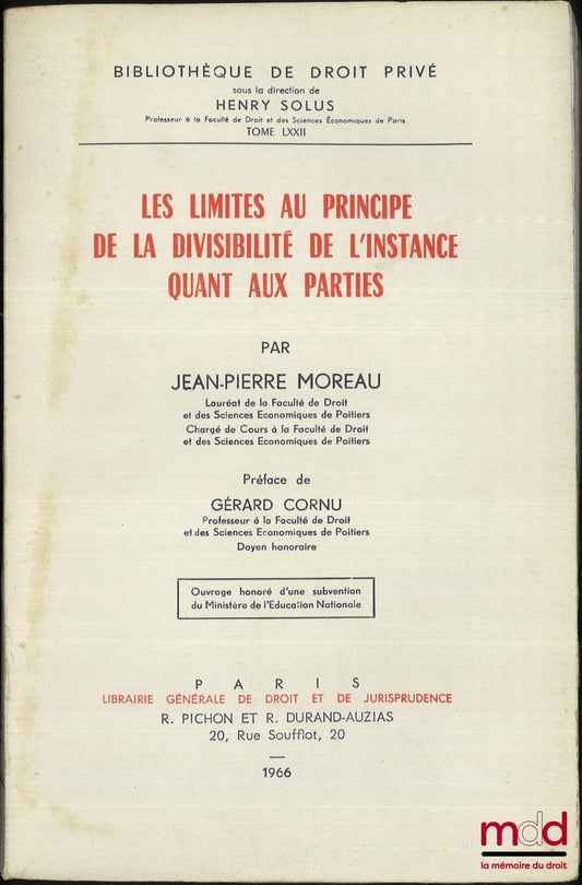 MOREAU (Jean-Pierre) – LES LIMITES AU PRINCIPE DE LA DIVISIBILITÉ DE L’INSTANCE QUANT AUX PARTIES, Préface de Gérard Cornu, Bibl. de droit privé, t. LXXII