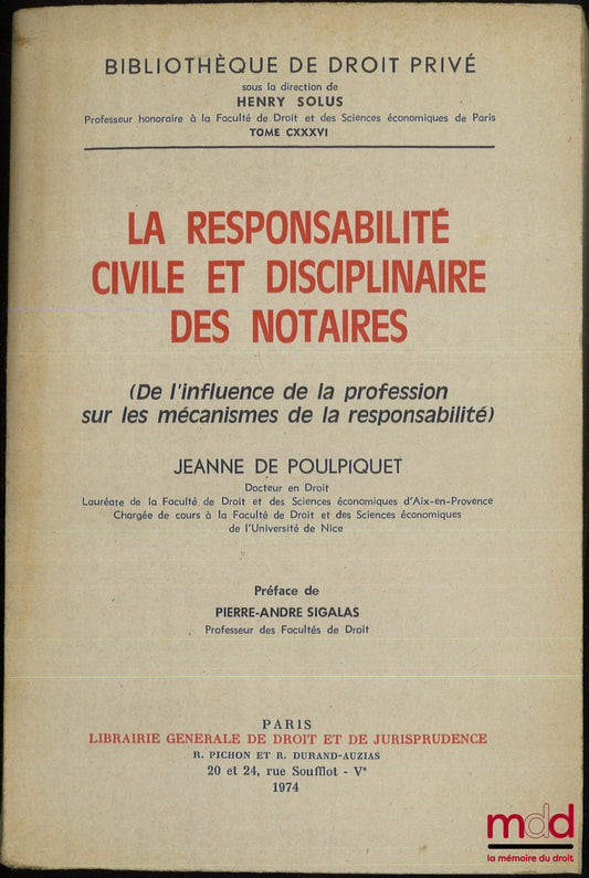 POULPIQUET (Jeanne de) – LA RESPONSABILITÉ CIVILE ET DISCIPLINAIRE DES NOTAIRES (De l’influence de la profession sur les mécanismes de la responsabilité), Préface de Pierre-André Sigalas, Bibl. de droit privé, t. CXXXVI