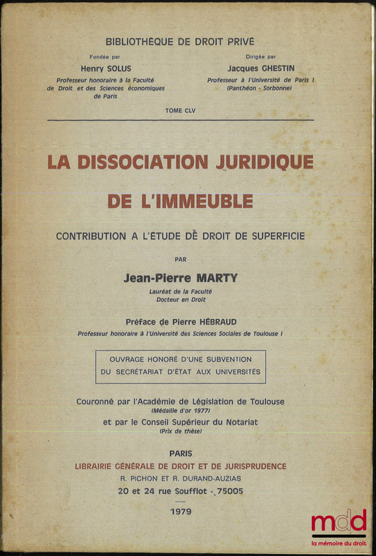 MARTY (Jean-Pierre) – LA DISSOCIATION JURIDIQUE DE L’IMMEUBLE, Contribution à l’étude de droit de superficie, Préface de Pierre Hébraud, Bibl. de droit privé, t. CLV