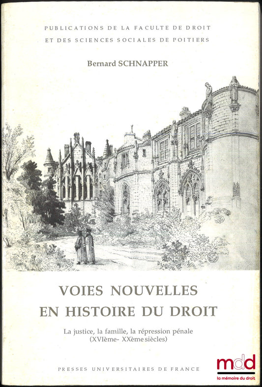 SCHNAPPER (Bernard) – VOIES NOUVELLES EN HISTOIRE DU DROIT, La justice, la famille, la répression pénale (XVIe-XXe siècles), Publication de la Faculté de droit et des Sciences sociales de Poitiers, t. XVIII
