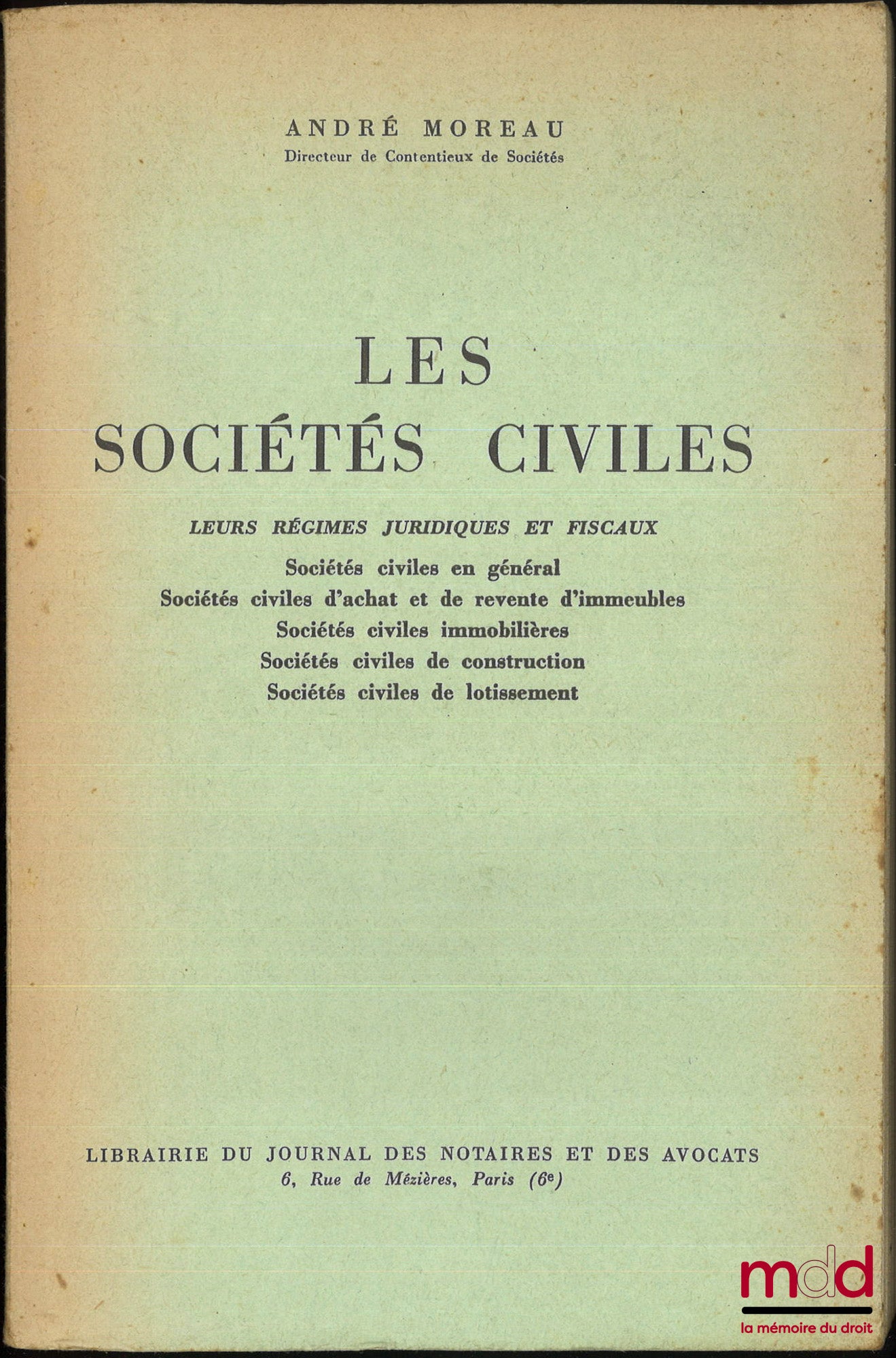MOREAU (André) – LES SOCIÉTÉS CIVILES, Leurs régimes juridiques et fiscaux, Sociétés civiles en général, Sociétés civiles d’achat et de revente d’immeubles, Sociétés civiles immobilières, Sociétés civiles de construction, Sociétés civiles de lotissement