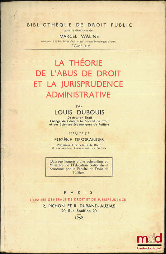 DUBOUIS (Louis) – LA THÉORIE DE L’ABUS DE DROIT ET LA JURISPRUDENCE ADMINISTRATIVE, Préface de Eugène Desgranges, Bibl. de droit public, t. XLV