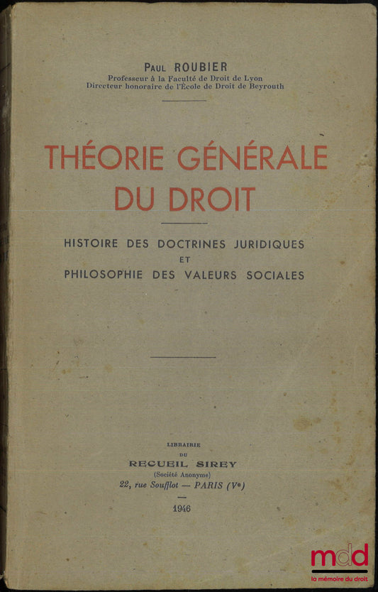 ROUBIER (Paul) – THÉORIE GÉNÉRALE DU DROIT, HISTOIRE DES DOCTRINES JURIDIQUES ET PHILOSOPHIE DES VALEURS SOCIALES
