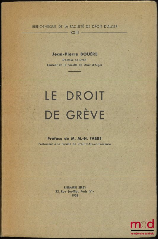 BOUÈRE (Jean-Pierre) – LE DROIT DE GRÈVE, Préface de Michel-Henry Fabre, Bibl. de la faculté de droit d’Alger, t. XXIII