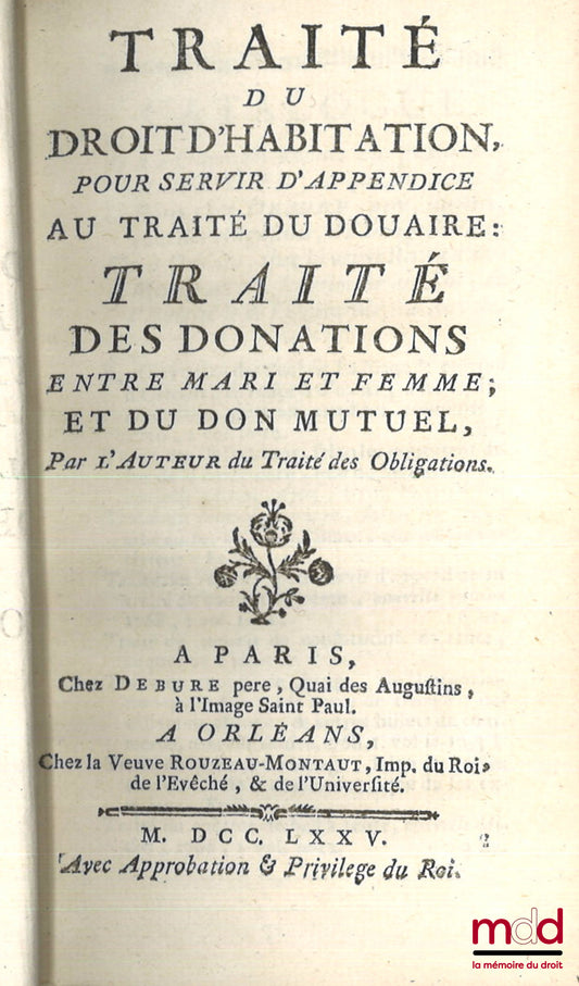 POTHIER (Robert-Joseph) – TRAITÉ DU DROIT D’HABITATION, POUR SERVIR D’APPENDICE AU TRAITÉ DU DOUAIRE : TRAITÉ DES DONATIONS ENTRE MARI ET FEMME ET DU DON MUTUEL, Par l’auteur du Traité des Obligations