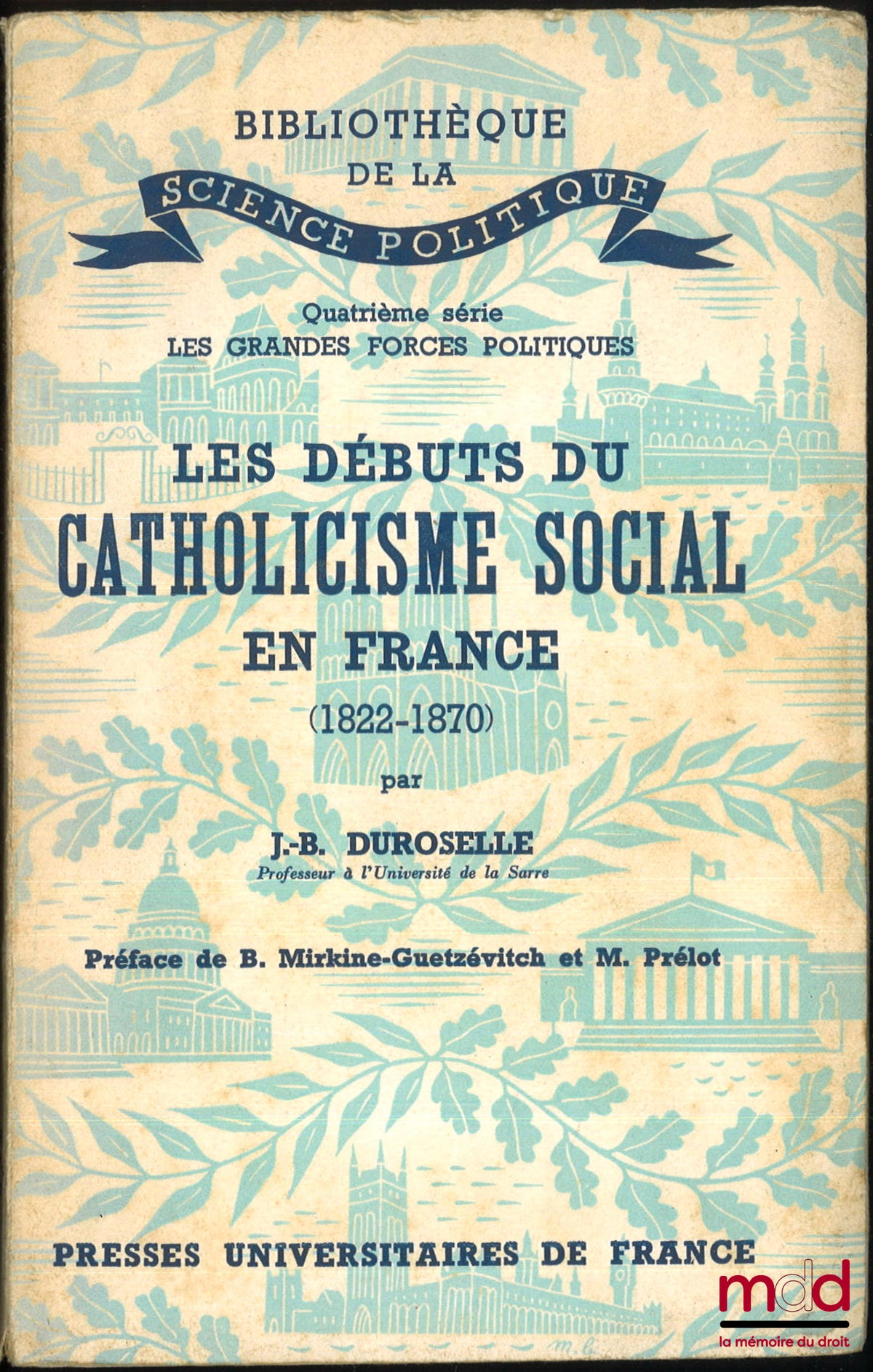 DUROSELLE (Jean-Baptiste) – LES DÉBUTS DU CATHOLICISME SOCIAL EN FRANCE (1822-1870), Préface de B. Mirkine-Guetzévitch et Marcel Prélot, Bibl. de la Science politique, 4e série Les grandes forces politiques