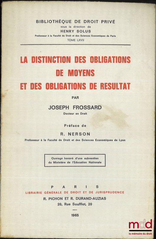 FROSSARD (Joseph) – LA DISTINCTION DES OBLIGATIONS DE MOYENS ET DES OBLIGATIONS DE RÉSULTAT, Préface de R. Nerson, Bibl. de droit privé, t. LXVII