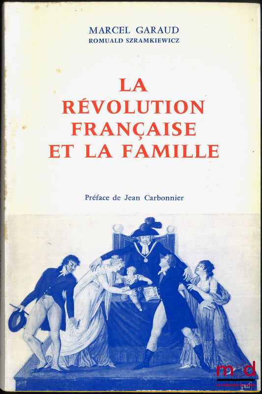 GARAUD (Marcel) et SZRAMKIEWICZ (Romuald) – LA RÉVOLUTION FRANÇAISE ET LA FAMILLE, Histoire Générale du Droit privé français (de 1789 à 1804), Préface de Jean Carbonnier