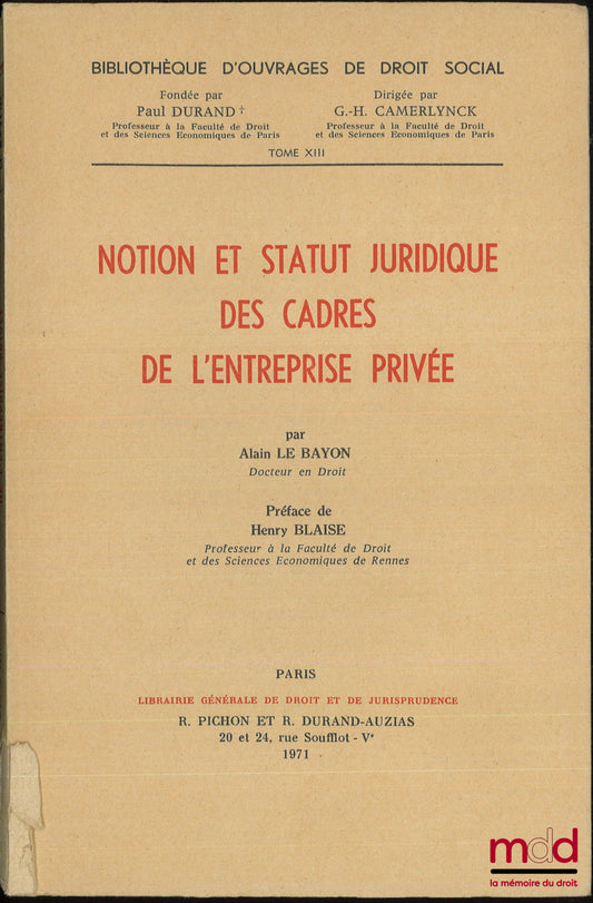 LE BAYON (Alain) – NOTION ET STATUT JURIDIQUE DES CADRES DE L’ENTREPRISE PRIVÉE, Préface de Henry Blaise, Bibl. d’ouvrages de droit social, t. XIII