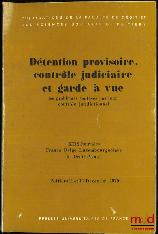 [Colloque] – DÉTENTION PROVISOIRE, CONTRÔLE JUDICIAIRE ET GARDE À VUE, Problèmes soulevés par leur contrôle juridictionnel, XIIe Journées Franco-Belgo-Luxembourgeoises de Droit Pénal (Poitiers, 11 et 12 décembre 1970), Publications de la faculté de Droit