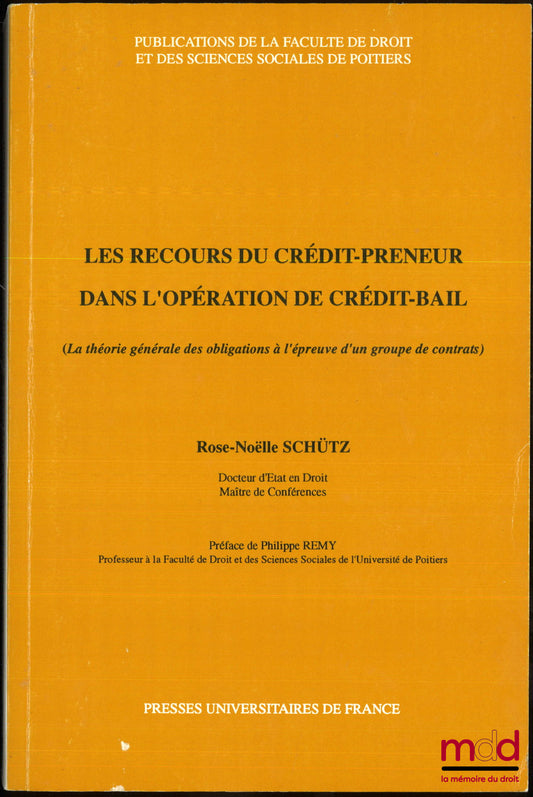 SCHÜTZ (Rose-Noëlle) – LES RECOURS DU CRÉDIT-PRENEUR DANS L’OPÉRATION DE CRÉDI-BAIL, La théorie générale des obligations à l’épreuve d’un groupe de contrats, Préface de Philippe Remy, Publ. de la Faculté de droit et des sciences de Poitiers, t. 25