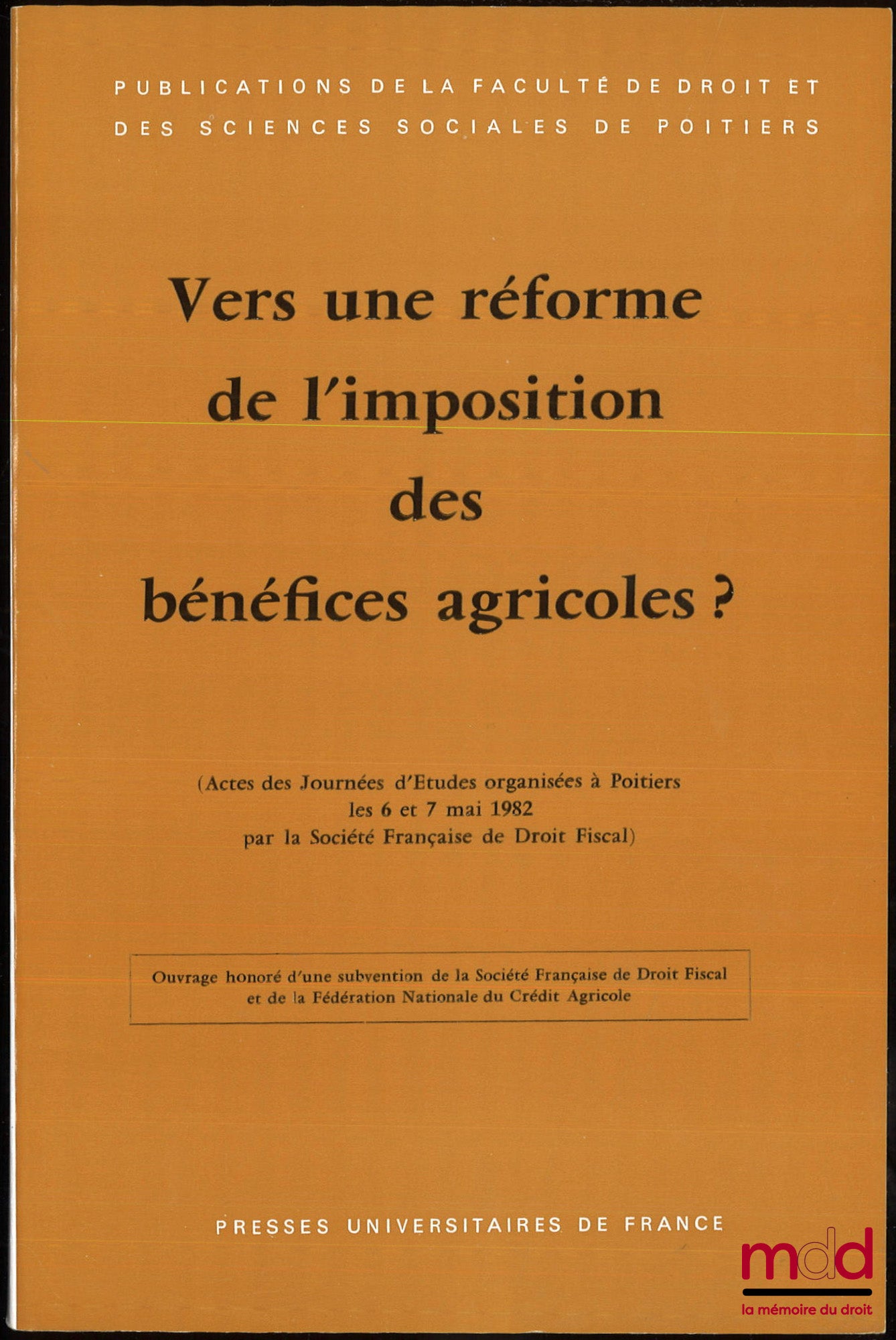 [Colloque] – VERS UNE RÉFORME DE L’IMPOSITION DES BÉNÉFICES AGRICOLES ? Actes des Journées d’Études organisées à Poitiers les 6 et 7 mai 1982 par la Société Française de Droit Fiscal, Publication de la Faculté de droit et des sciences sociales de Poitiers