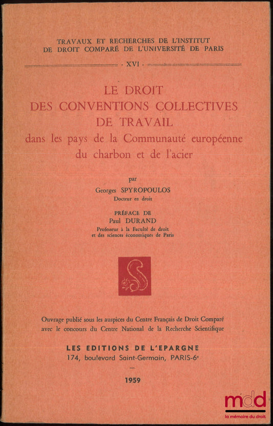 SPYROPOULOS (Georges) – LE DROIT DES CONVENTIONS COLLECTIVES DE TRAVAIL dans les pays de la Communauté européenne du charbon et de l’acier, Préface de Paul Durand, Travaux et recherches de l’Institut de droit comparé de l’Université de Paris, n° XVI
