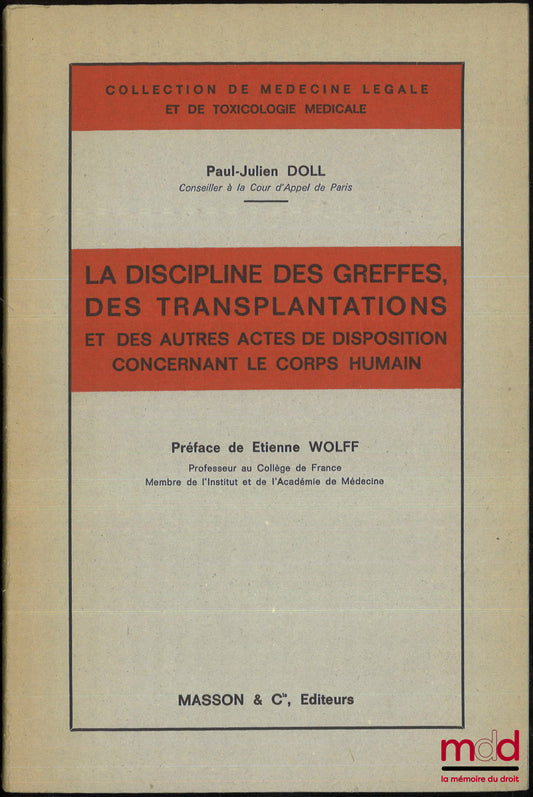 DOLL (Paul-Julien) – LA DISCIPLINE DES GREFFES, DES TRANSPLANTATIONS ET DES AUTRES ACTES DE DISPOSITION CONCERNANT LE CORPS HUMAIN, Préface de Etienne Wolf, coll. de Médecine légale et de toxicologie médicale