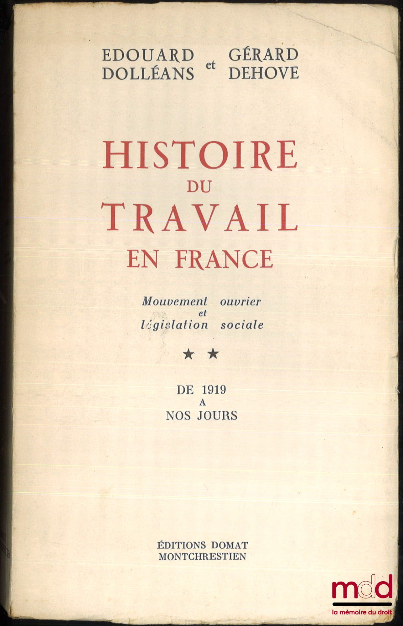 DOLLÉANS (Édouard) et DEHOVE (Gérard) – HISTOIRE DU TRAVAIL EN FRANCE, Mouvement ouvrier et législation sociale, t. I : Des origines à 1919, Préface de E. James, t. 2 : De 1919 à nos jours