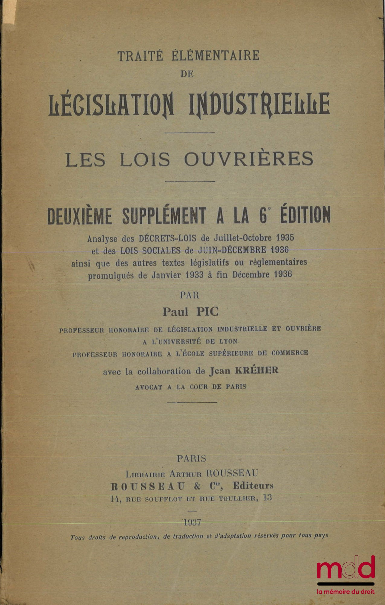 PIC (Paul) et KRÉHER (Jean) – TRAITÉ ÉLÉMENTAIRE DE LÉGISLATION INDUSTRIELLE, LES LOIS OUVRIÈRES, 6e éd. entièrement refondue, et mise au courant de la Législation et de la Jurisprudence les plus récentes et suivie d’un supplément mis à jour 1933, Ouvrage