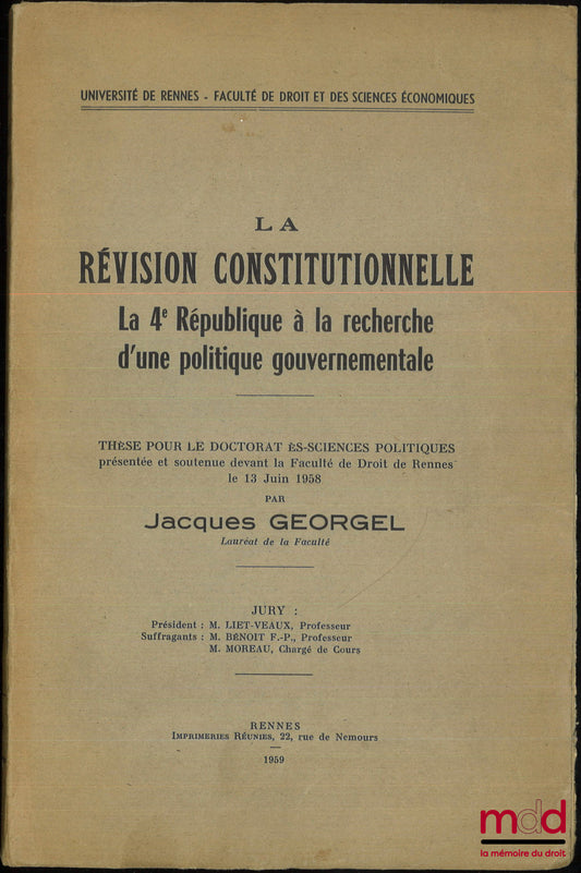GEORGEL (Jacques) – LA RÉVISION CONSTITUTIONNELLE. La 4e République à la recherche d’une politique gouvernementale, Thèse pour le doctorat ès-sciences politiques, Univ. de Rennes - Faculté de droit et des sciences économiques