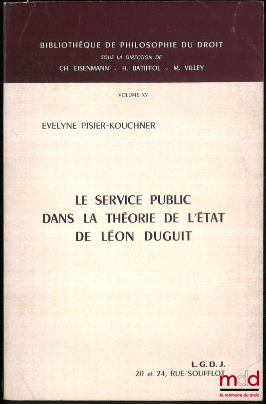 PISIER-KOUCHNER (Évelyne) – LE SERVICE PUBLIC DANS LA THÉORIE DE L’ÉTAT DE LÉON DUGUIT, Préface de Georges Lavau, coll. Bibliothèque de Philosophie du Droit, t. XV
