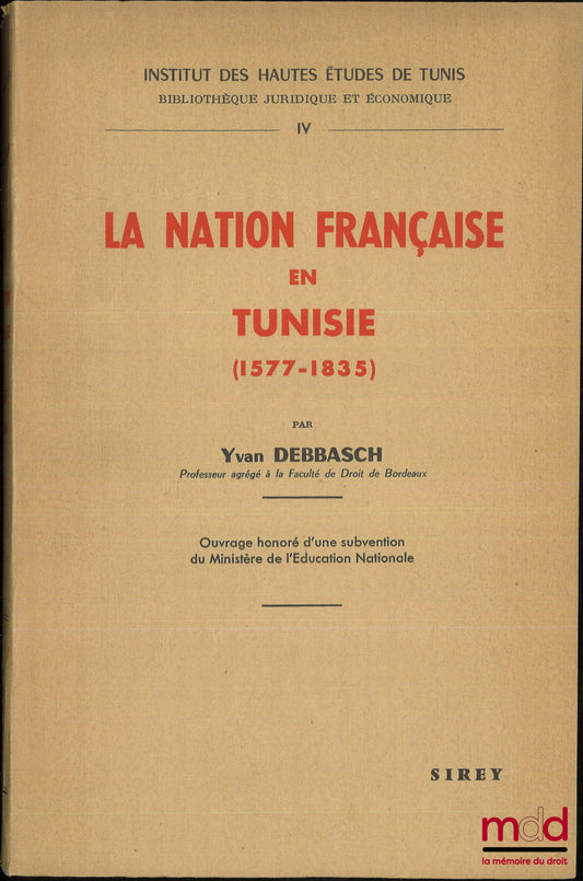[Tunisie], DEBBASCH (Yvan) – LA NATION FRANÇAISE EN TUNISIE (1577-1835), Institut des Hautes Études de Tunis, Bibl. juridique et économique