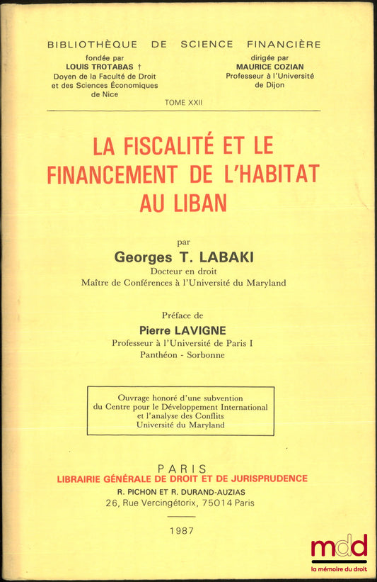 LABAKI (Georges T.) – LA FISCALITÉ ET LE FINANCEMENT DE L’HABITAT AU LIBAN, Préface de P. LAVIGNE, Bibliothèque de science financière, t. XXII, Ouvrage honoré d’une subvention du centre pour le développement international et l’analyse des conflits, Univer