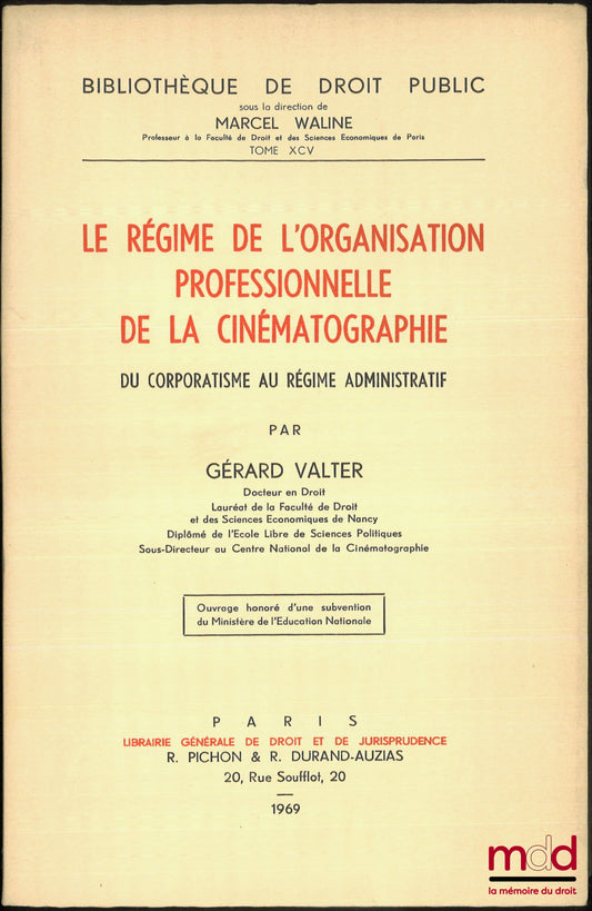 VALTER (Gérard) – LE RÉGIME DE L’ORGANISATION PROFESSIONNELLE DE LA CINÉMATOGRAPHIE, du Corporatisme au Régime Administratif, Bibl. de droit public, t. XCV, Ouvrage honoré d’une subvention du ministère de l’Education nationale
