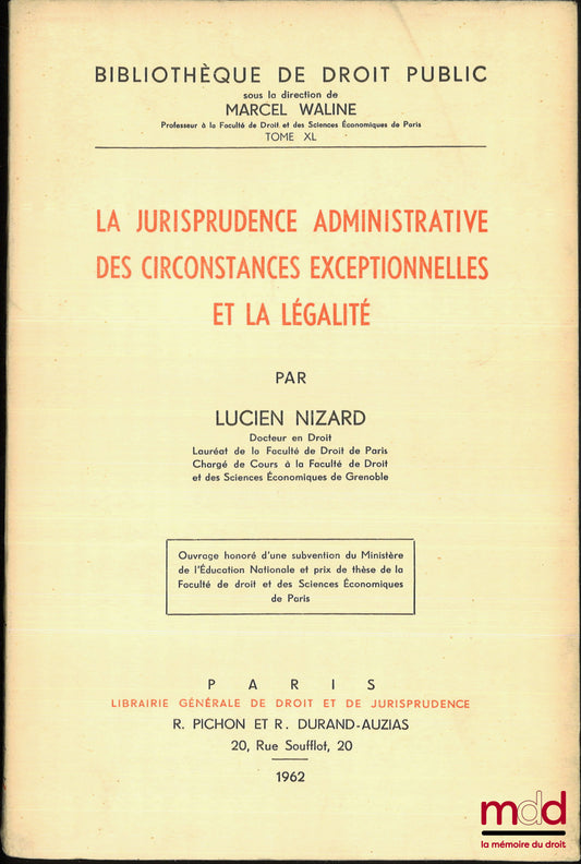 NIZARD (Lucien) – LA JURISPRUDENCE ADMINISTRATIVE DES CIRCONSTANCES EXCEPTIONNELLES ET LA LÉGALITÉ, Bibl. de droit public, t. XL, Ouvrage honoré d’une subvention du ministère de l’Education nationale et prix de thèse de la faculté de droit et des sciences